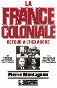 Pierre Montagnon - La France coloniale Tome 2 - Retour à l'Hexagone.