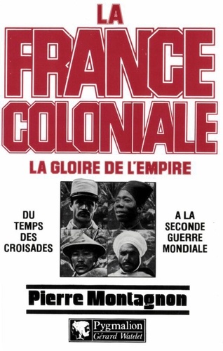 LA FRANCE COLONIALE. Tome 1, la gloire de l'empire
