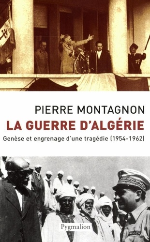 LA GUERRE D'ALGERIE. Genèse et engrenage d'une tragédie