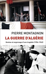 Pierre Montagnon - La Guerre d'Algérie - Genèse et engrenage d'une tragédie.