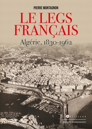 Pierre Montagnon - Le Legs français - Algérie, 1830-1962.