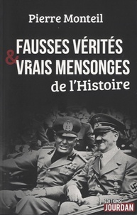 Pierre Monteil - Fausses vérités et vrais mensonges de l'Histoire.