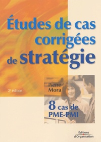 Pierre Mora - Etudes de cas corrigées de stratégie - Huit cas de PME-PMI.