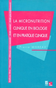 Pierre Moreau - La Micronutrition Clinique En Biologie Et En Pratique Clinique. Radicaux Libres, Vitamines, Elements Traces Essentiels, Acides Animes.