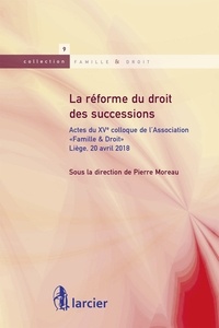 Pierre Moreau - La réforme du droit des successions - Actes du 15e colloque de l'Association "Famille & Droit" Liège, 20 avril 2018.