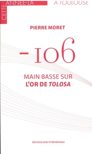 Pierre Moret - - 106 - Main basse sur l'or de Tolosa.