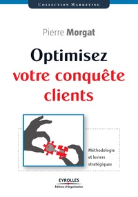 Pierre Morgat - Optimisez votre conquête client - Méthodologie et leviers stratégiques.