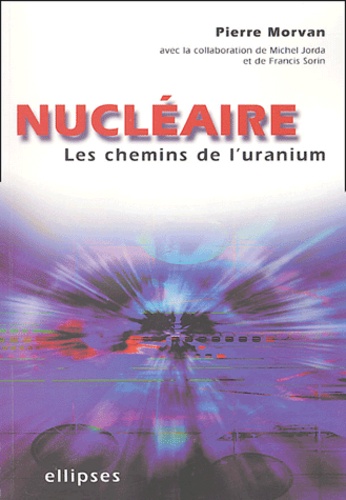 Pierre Morvan - Nucléaire - Les chemins de l'uranium.