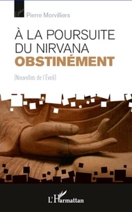 Pierre Morvilliers - A la poursuite du nirvana obstinément - Nouvelles de l'Eveil.