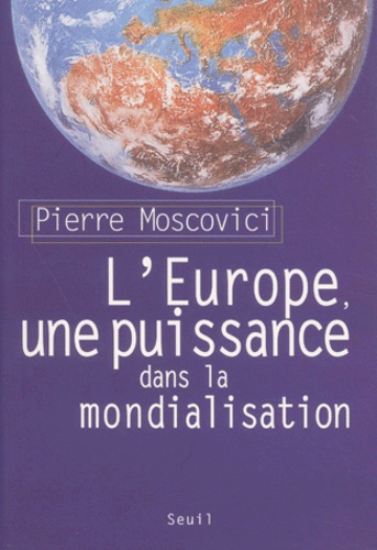 Pierre Moscovici - L'Europe, Une Puissance Dans La Mondialisation.