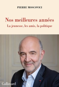 Pierre Moscovici - Nos meilleures années - La jeunesse, les amis, la politique.