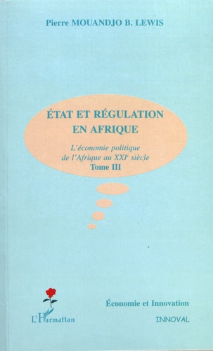 Etat et régulation en Afrique. L'économie politique de l'Afrique au XXIe siècle Tome 3