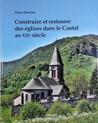 Pierre Moulier - Construire et restaurer des églises dans le Cantal au XIXe siècle.