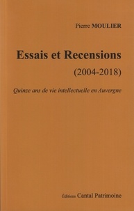 Pierre Moulier - Essais et recensions (2014-2018) - Quinze ans de vie intellectuelle en Auvergne.