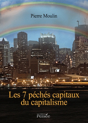 Pierre Moulin - Les 7 péchés capitaux du capitalisme.