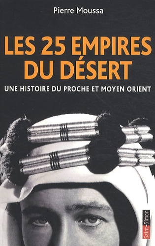Pierre Moussa - Les 25 empires du désert - Une histoire du Proche et Moyen Orient.