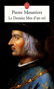 Pierre Moustiers - Le Dernier Mot d'un roi.