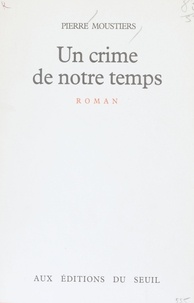 Pierre Moustiers - Un Crime de notre temps.