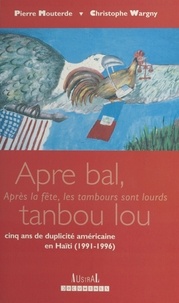 Pierre Mouterde - "Apre bal tanbou lou" - Cinq ans de duplicité américaine en Haïti, 1991-1996.