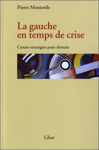 Pierre Mouterde - La gauche en temps de crise - Contre-stratégies pour demain.