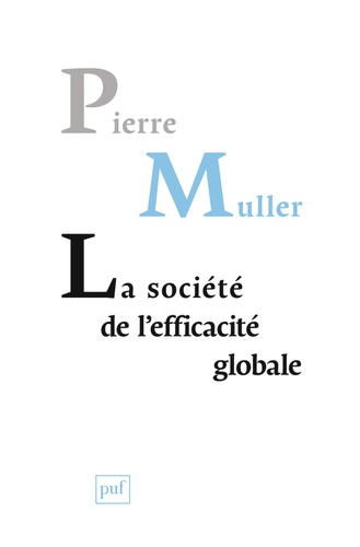 La société de l'efficacité globale. Comment les sociétés modernes se pensent et agissent sur elles-mêmes