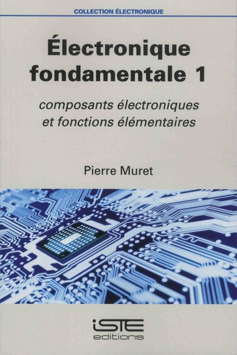 Pierre Muret - Electronique fondamentale - Volume 1, Composants électroniques et fonctions élémentaires.