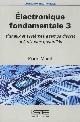 Pierre Muret - Electronique fondamentale - Volume 3, Signaux et systèmes à temps discret et à niveaux quantifiés.