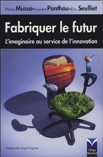 Pierre Musso et Laurent Ponthou - Fabriquer le futur - L'imaginaire au service de l'innovation.