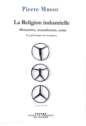 La Religion industrielle. Monastère, manufacture, usine. Une généalogie de l'entreprise
