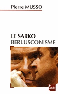 Pierre Musso - Le sarkoberlusconisme.