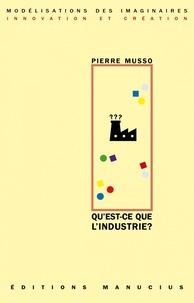 Pierre Musso - Qu'est-ce que l'industrie ?.