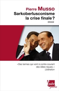 Pierre Musso - Sarkoberlusconisme : la crise finale ?.
