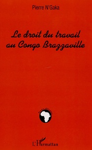 Pierre N'Gaka - Le droit du travail au Congo Brazzaville.