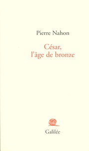 Pierre Nahon - César, l'âge de bronze.