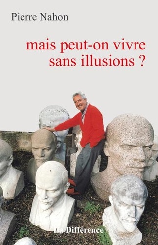 Pierre Nahon - Mais peut-on vivre sans illusions ?.