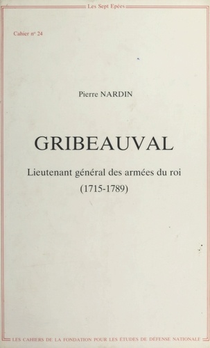 Gribeauval : Lieutenant général des armées du roi (1715-1789)