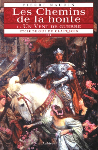 Pierre Naudin - Cycle de Gui de Clairbois Tome 3 : Les Chemins de la honte - Un vent de guerre.