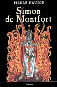 Pierre Naudin - Simon de Montfort ou les Fêtes de feu.