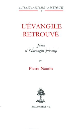 Pierre Nautin - L'Evangile Retrouve. Jesus Et L'Evangile Primitif.