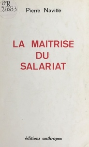 Pierre Naville - La Maîtrise du salariat.