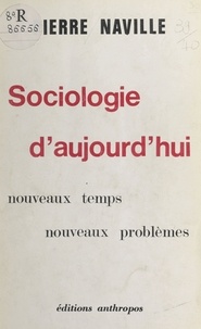Pierre Naville - Sociologie D Auj0urd Hui: Nouveaux Temps Nouveaux Problemes.