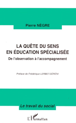 Pierre Nègre - La Quete Du Sens En Education Specialisee. De L'Observation A L'Accompagnement.