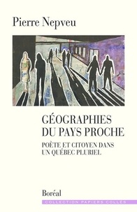 Pierre Nepveu - Géographies du pays proche - Poète et citoyen dans un Québec pluriel.