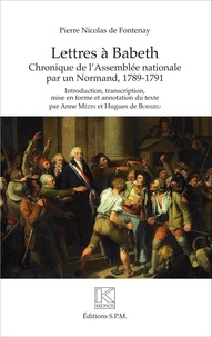 Pierre Nicolas de Fontenay - Lettres à Babeth - Chroniques de l'Assemblée nationale par un Normand, 1789-1791.