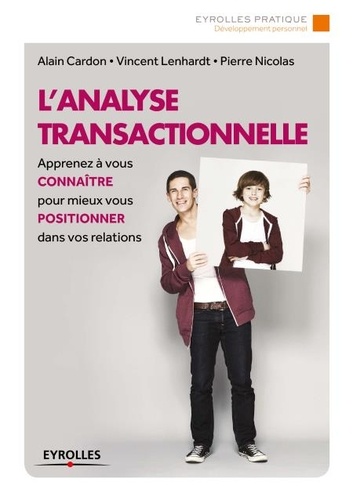 Eyrolles Pratique  L'analyse transactionnelle. Apprenez à vous connaître pour mieux vous positionner dans vos relations