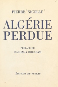 Pierre Nicolle et Bachaga Boualam - Algérie perdue.