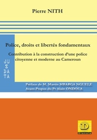 Pierre Nith - Police, droits et libertés fondamentaux - Contribution à la construction d'une police citoyenne et moderne au Cameroun.