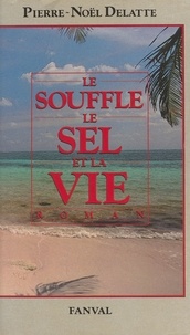 Pierre Noël Delatte - Le Souffle, le sel et la vie.