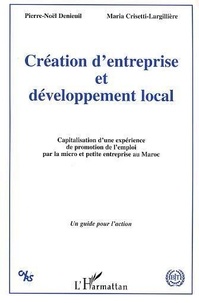 Pierre-Noël Denieuil et Maria Crisetti-Largillière - Création d'entreprise et développement local - Capitalisation d'une expérience de promotion de l'emploi par la micro et petite entreprise au Maroc.