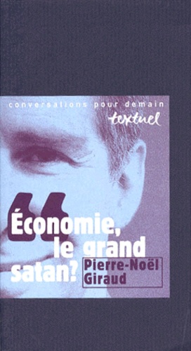 Pierre-Noël Giraud - Économie, le grand satan ? - Entretiens avec Philippe Petit et Thérèse Giraud.